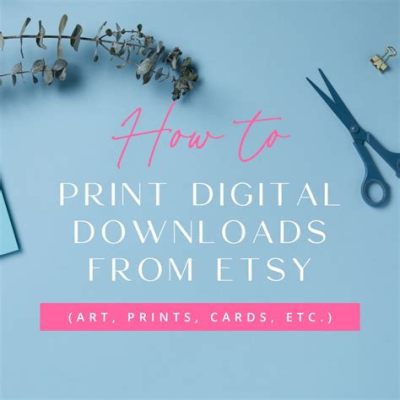 how to print digital art from etsy: exploring the art of digital printing and its applications